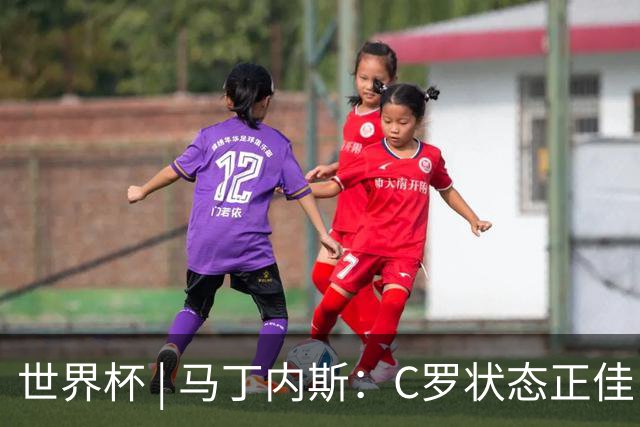 世界杯 | 马丁内斯：C罗状态正佳