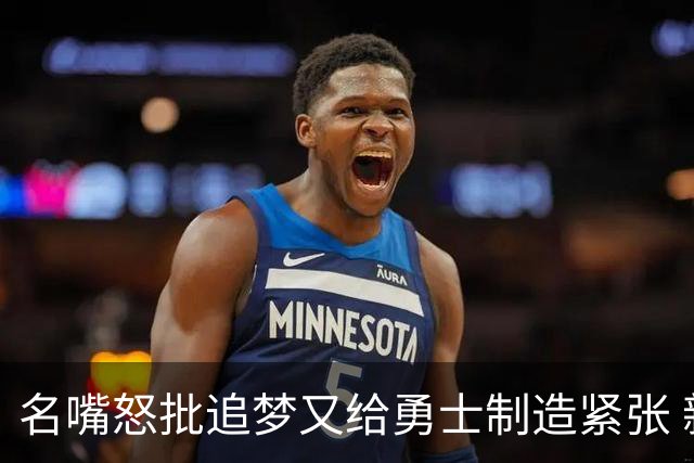 名嘴怒批追梦又给勇士制造紧张 新秀曝被他吓坏了