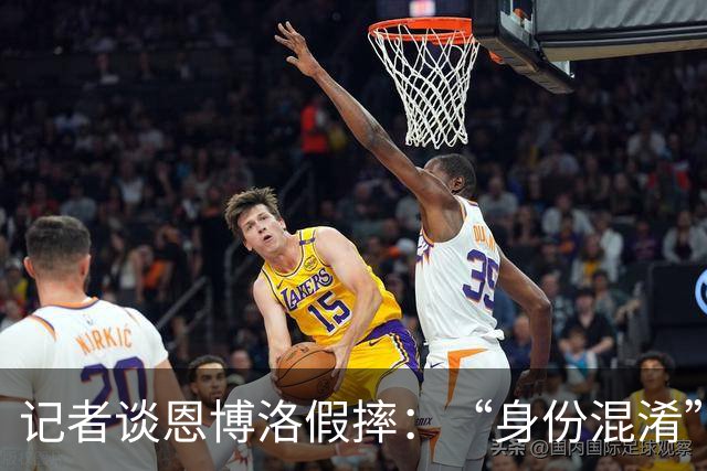 记者谈恩博洛假摔：“身份混淆”存在巨大的讨论空间，这才是问题