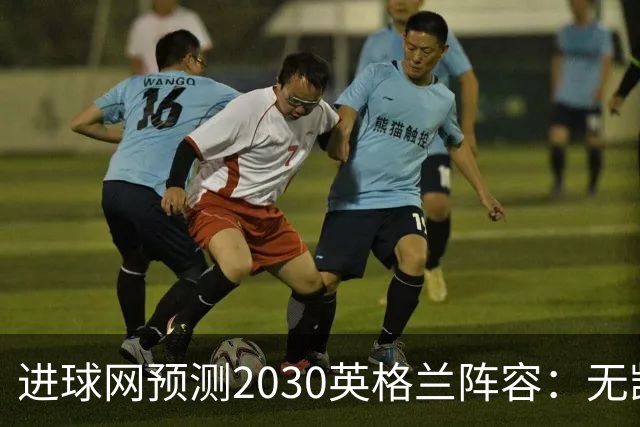 进球网预测2030英格兰阵容：无凯恩，道曼前腰，贝林踢前锋