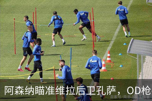 阿森纳瞄准维拉后卫孔萨，OD枪手准备报价补强防线
