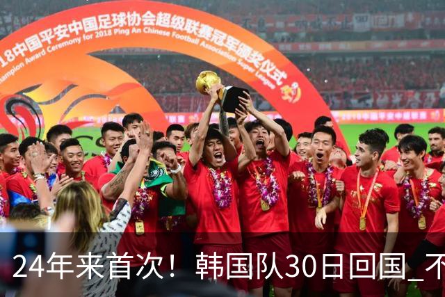 24年来首次！韩国队30日回国 不举行官方欢迎仪式