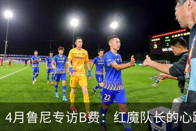 4月鲁尼专访B费：红魔队长的心路历程&想帮C罗赢下世界杯