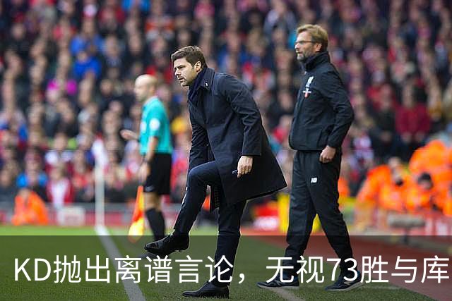 KD抛出离谱言论，无视73胜与库里全票 MVP，十年心结终究难以释怀
